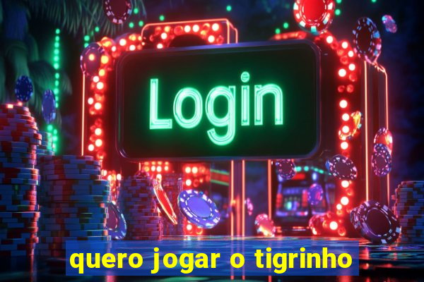 quero jogar o tigrinho