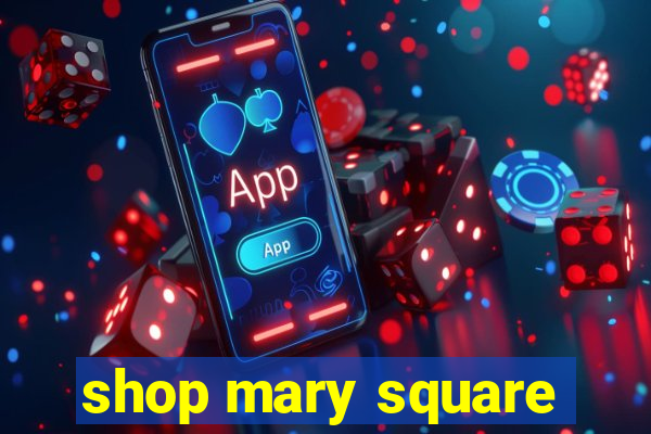 shop mary square