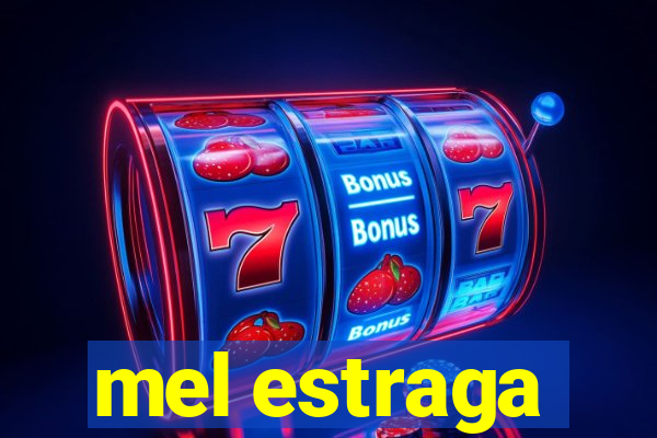 mel estraga