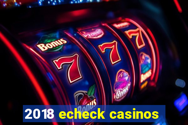 2018 echeck casinos