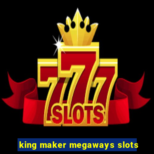 king maker megaways slots