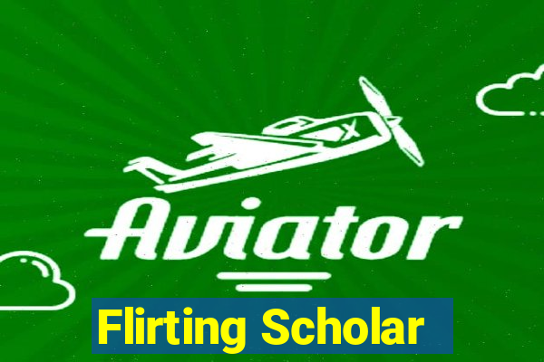 Flirting Scholar