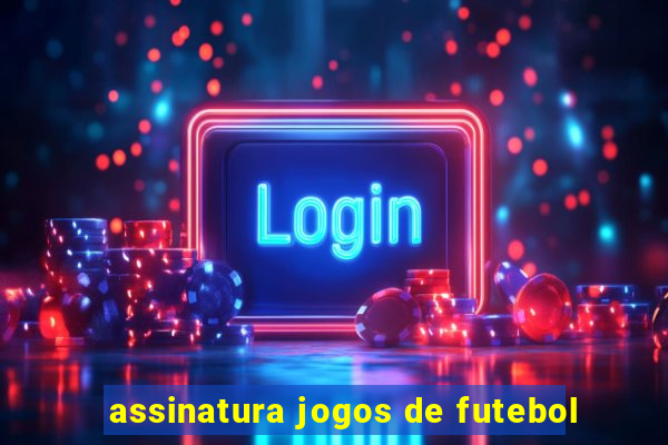 assinatura jogos de futebol