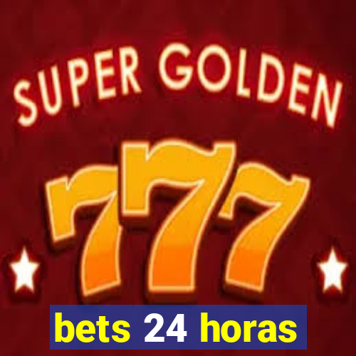 bets 24 horas