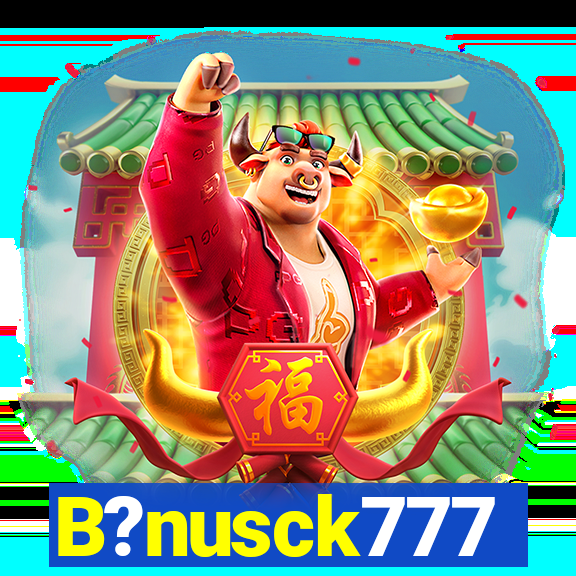 B?nusck777