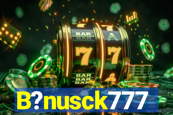 B?nusck777