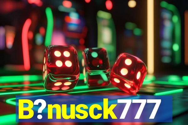 B?nusck777