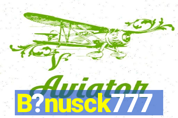 B?nusck777