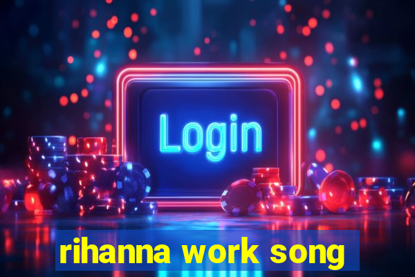 rihanna work song