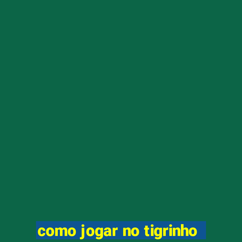 como jogar no tigrinho