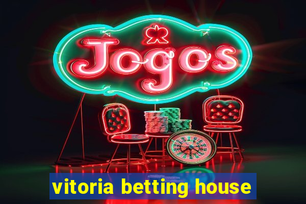 vitoria betting house