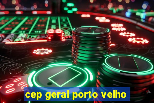 cep geral porto velho