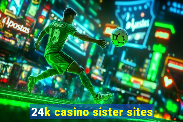 24k casino sister sites