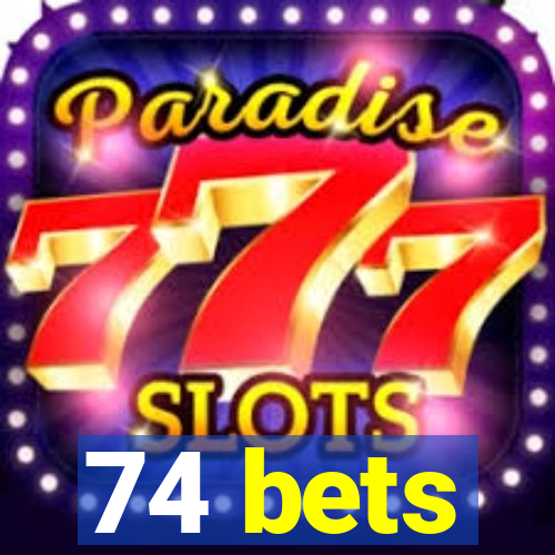 74 bets