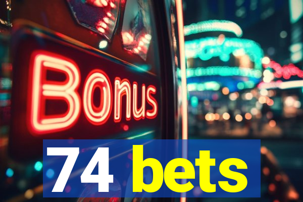 74 bets