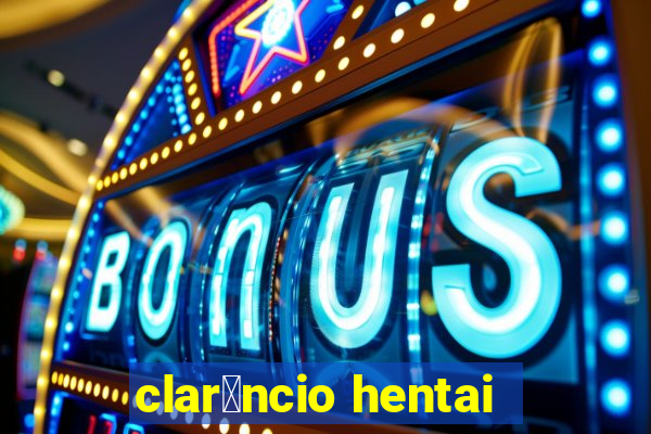 clar锚ncio hentai