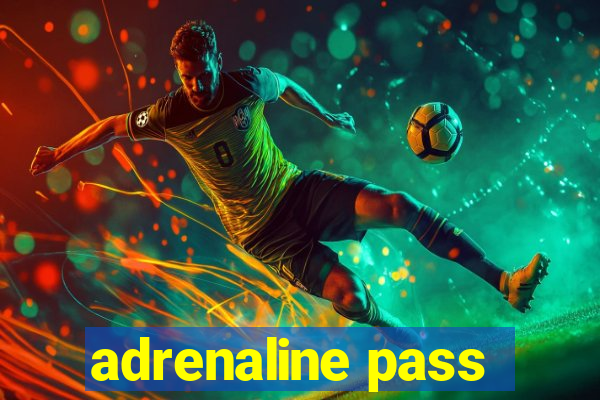 adrenaline pass