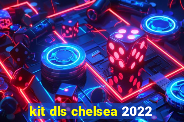 kit dls chelsea 2022