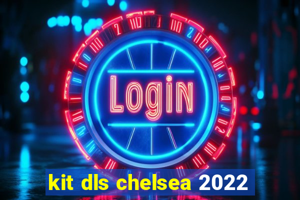 kit dls chelsea 2022