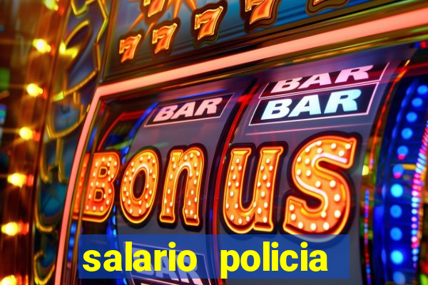 salario policia civil bahia