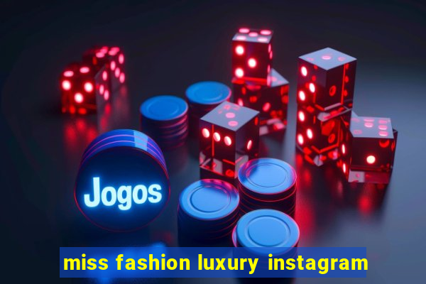 miss fashion luxury instagram