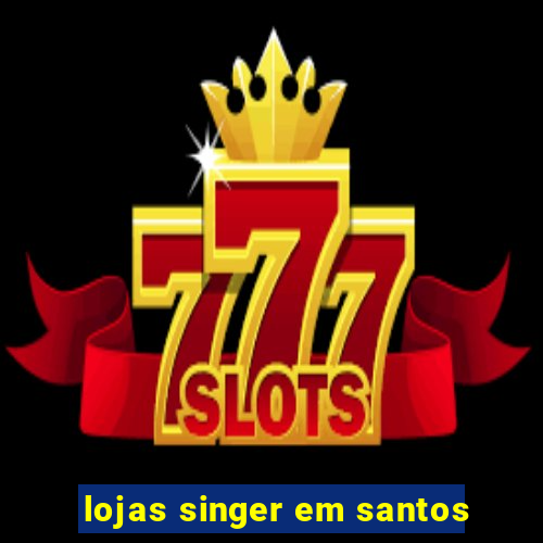 lojas singer em santos