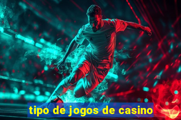 tipo de jogos de casino