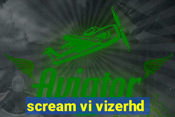 scream vi vizerhd