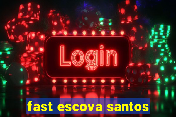 fast escova santos