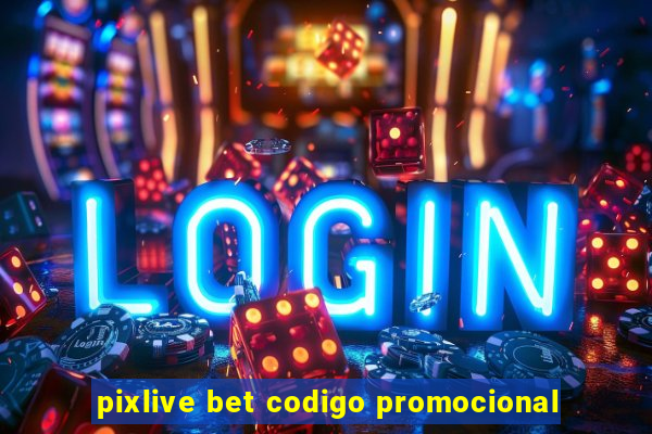 pixlive bet codigo promocional