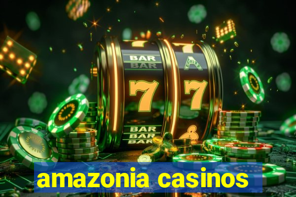 amazonia casinos