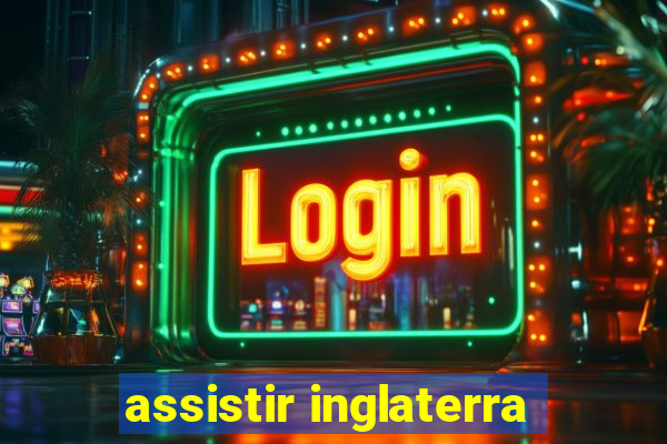 assistir inglaterra