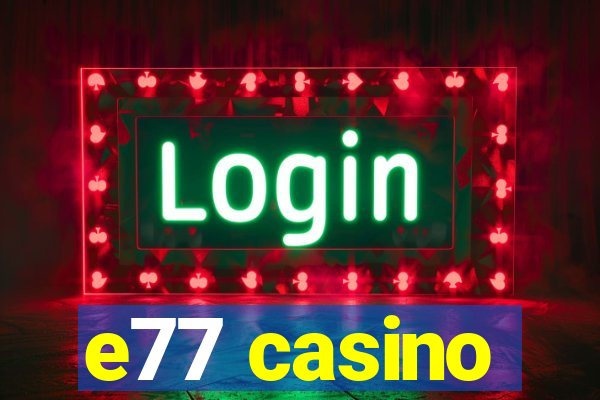 e77 casino