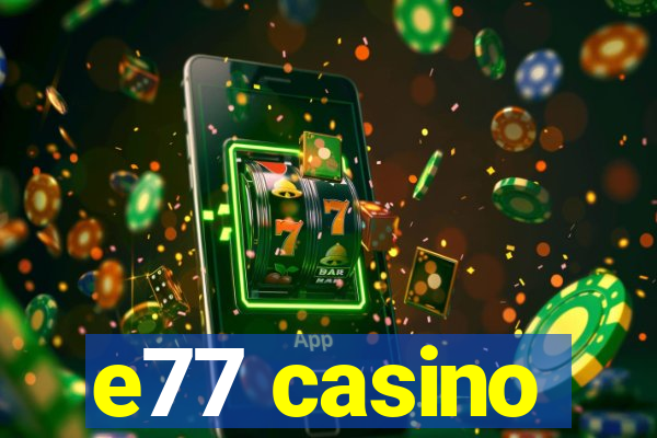 e77 casino