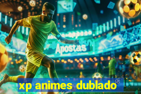 xp animes dublado