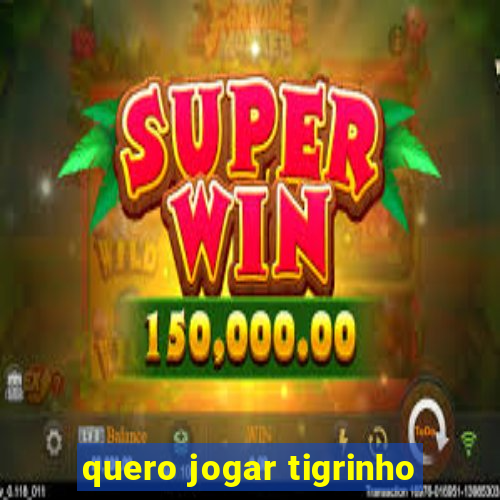 quero jogar tigrinho