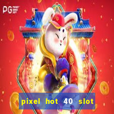 pixel hot 40 slot free play