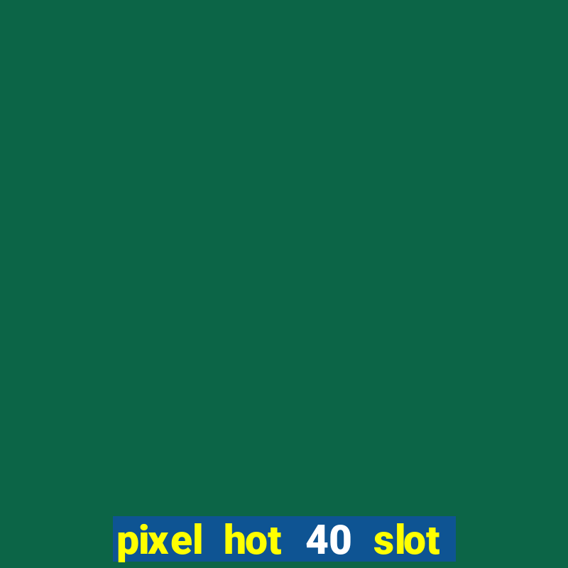 pixel hot 40 slot free play