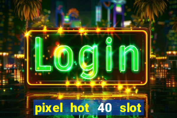 pixel hot 40 slot free play