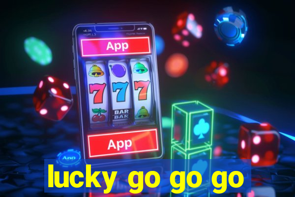 lucky go go go