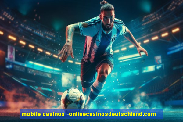 mobile casinos -onlinecasinosdeutschland.com