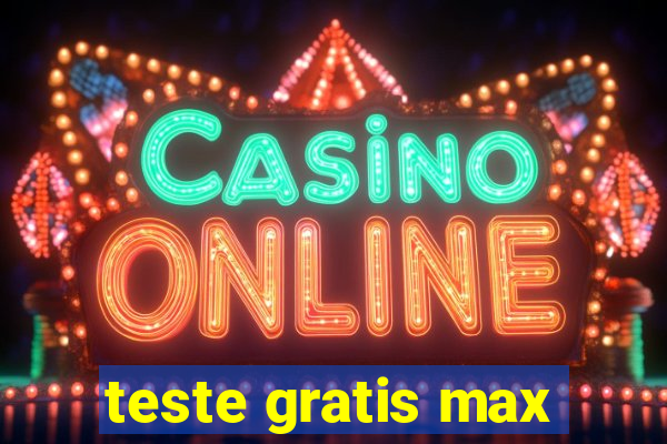 teste gratis max