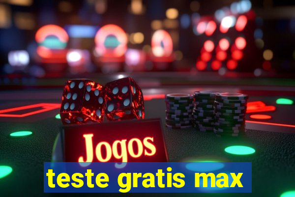 teste gratis max