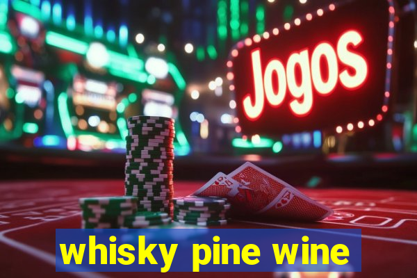 whisky pine wine