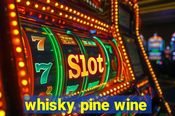 whisky pine wine