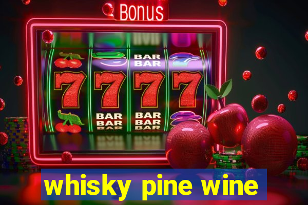 whisky pine wine