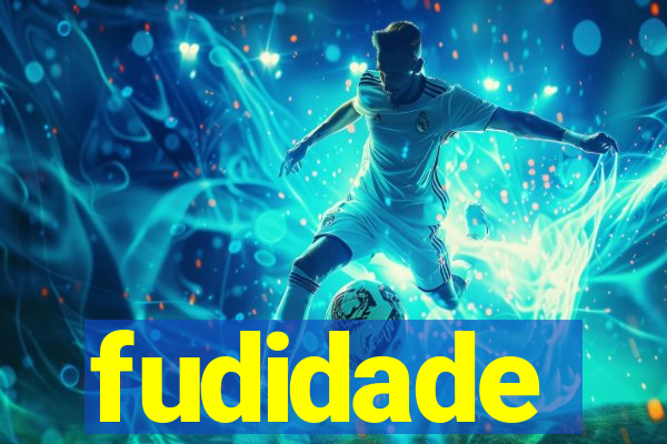 fudidade