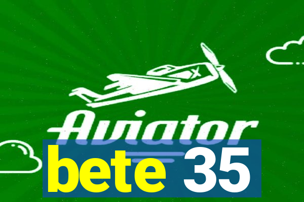 bete 35