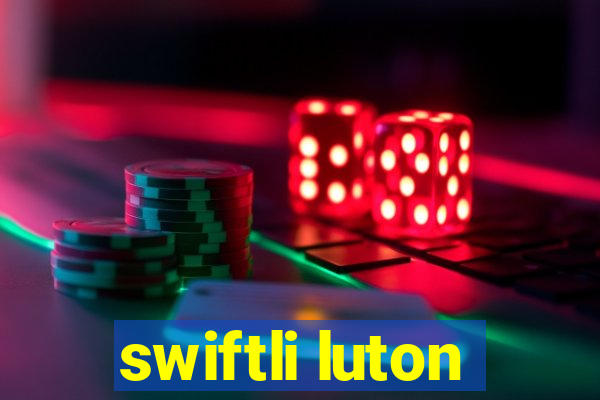 swiftli luton