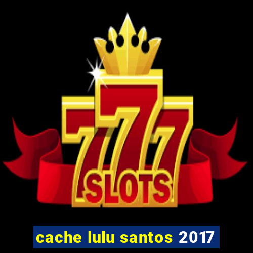 cache lulu santos 2017